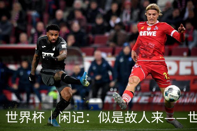 世界杯｜闲记：似是故人来——世界杯上的中超“老熟人”